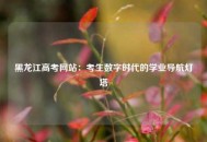 黑龙江高考网站：考生数字时代的学业导航灯塔